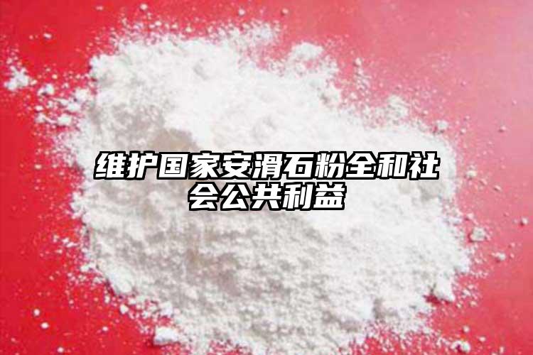 維護國家安滑石粉全和社會公共利益