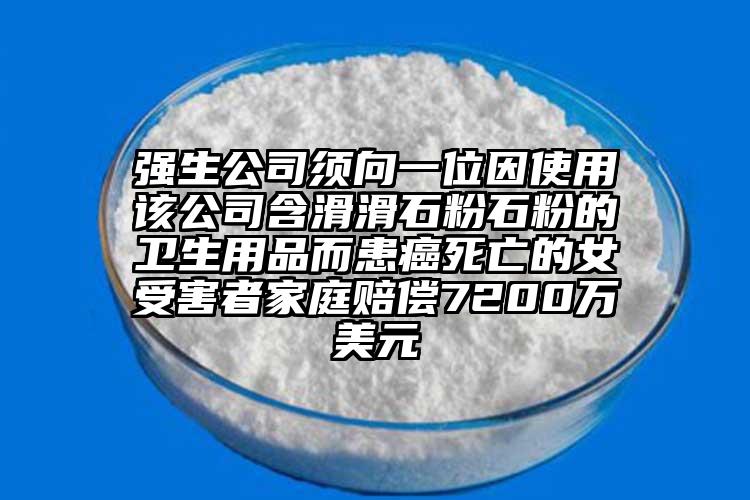 強(qiáng)生公司須向一位因使用該公司含滑滑石粉石粉的衛(wèi)生用品而患癌死亡的女受害者家庭賠償7200萬(wàn)美元