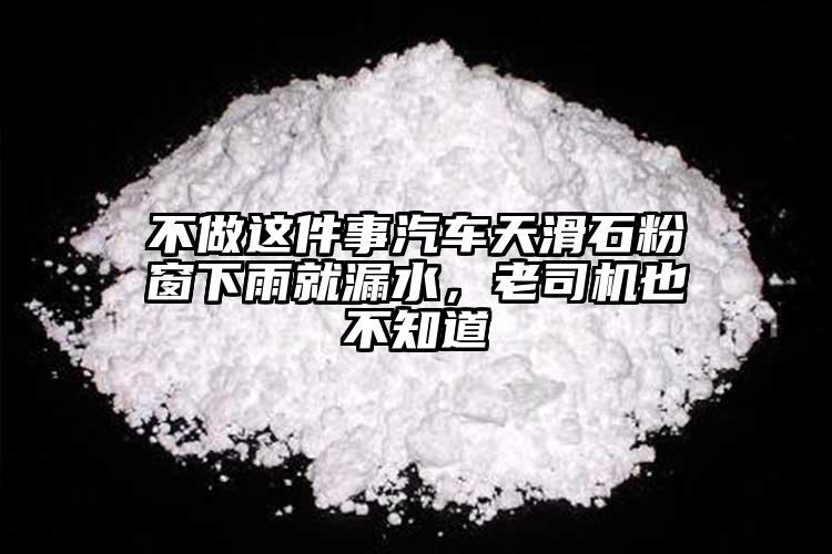 不做這件事汽車天滑石粉窗下雨就漏水，老司機也不知道