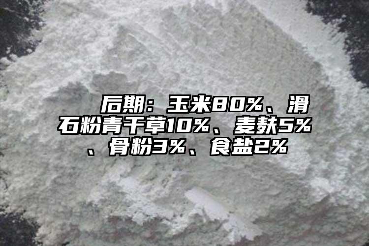  ② 后期：玉米80%、滑石粉青干草10%、麥麩5%、骨粉3%、食鹽2%