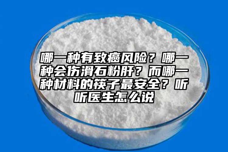 哪一種有致癌風(fēng)險(xiǎn)？哪一種會(huì)傷滑石粉肝？而哪一種材料的筷子最安全？聽聽醫(yī)生怎么說