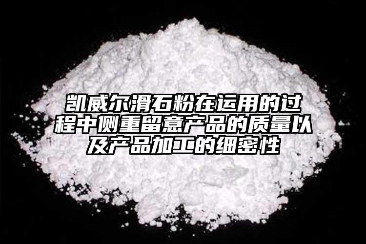 凱威爾滑石粉在運(yùn)用的過(guò)程中側(cè)重留意產(chǎn)品的質(zhì)量以及產(chǎn)品加工的細(xì)密性