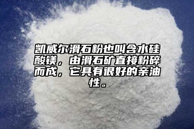 凱威爾滑石粉也叫含水硅酸鎂，由滑石礦直接粉碎而成，它具有很好的親油性。