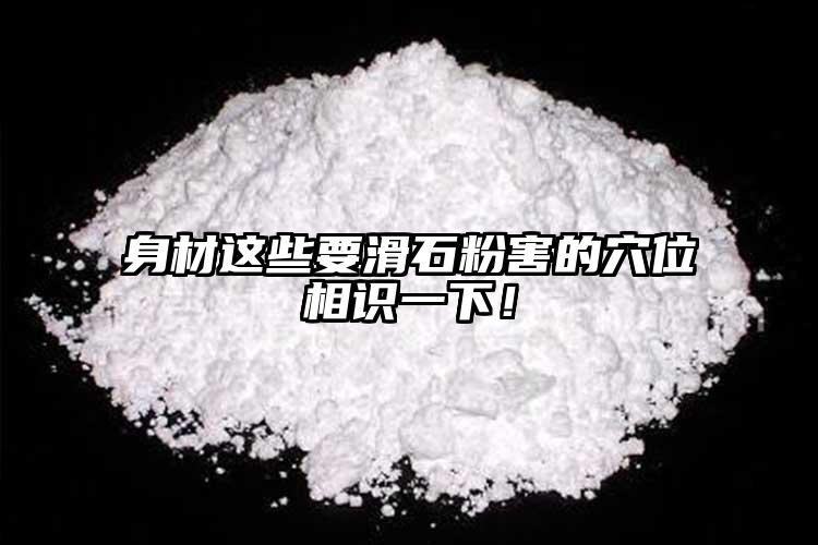 身材這些要滑石粉害的穴位相識一下！