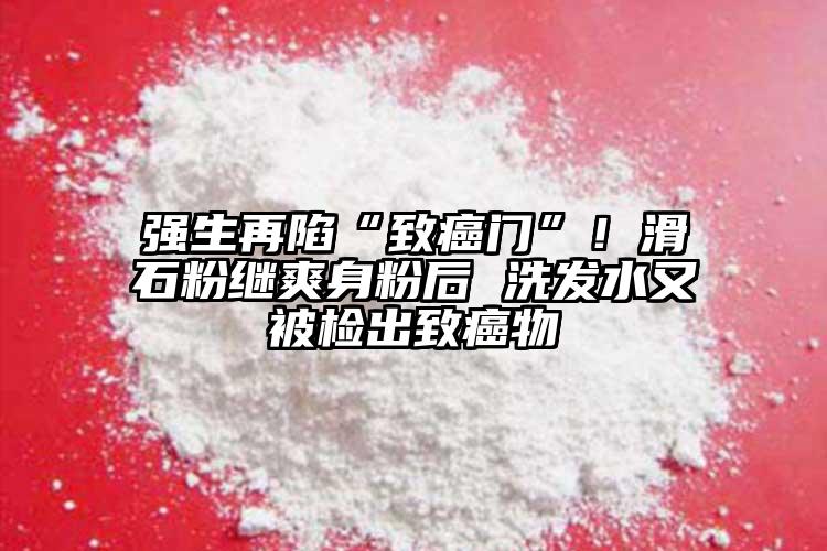 強(qiáng)生再陷“致癌門”！滑石粉繼爽身粉后 洗發(fā)水又被檢出致癌物