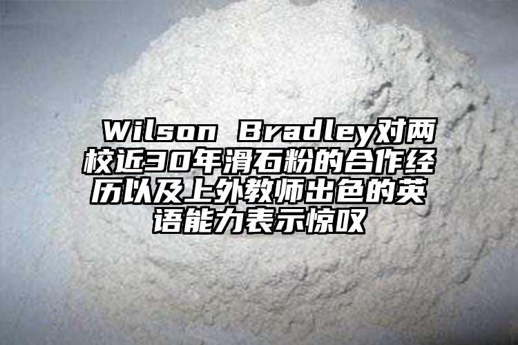  Wilson Bradley對(duì)兩校近30年滑石粉的合作經(jīng)歷以及上外教師出色的英語能力表示驚嘆