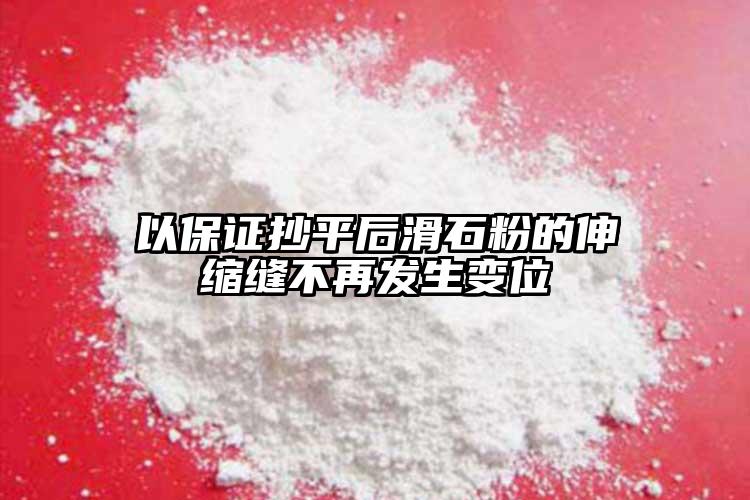 以保證抄平后滑石粉的伸縮縫不再發(fā)生變位