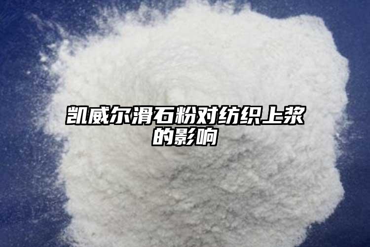 凱威爾滑石粉對(duì)紡織上漿的影響