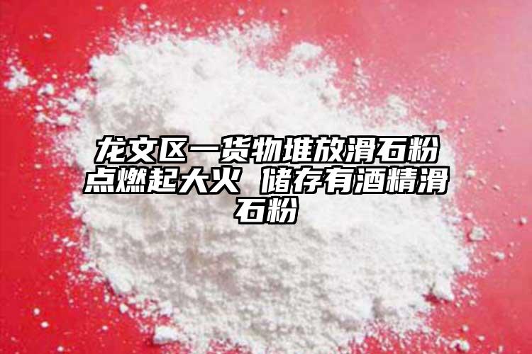 龍文區(qū)一貨物堆放滑石粉點燃起大火 儲存有酒精滑石粉