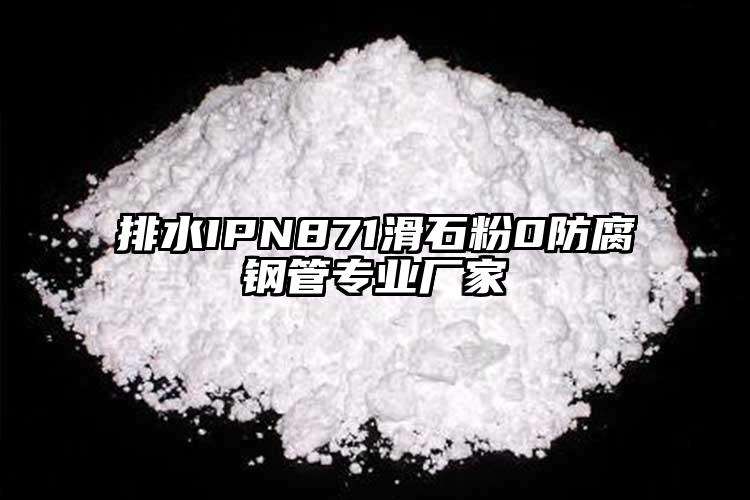 排水IPN871滑石粉0防腐鋼管專業(yè)廠家