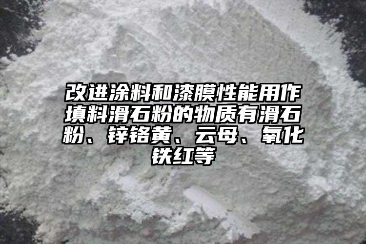 改進涂料和漆膜性能用作填料滑石粉的物質(zhì)有滑石粉、鋅鉻黃、云母、氧化鐵紅等